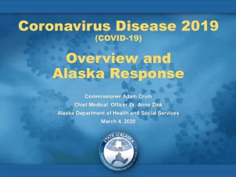 Coronavirus Disease 2019  (COVID-19)  Overview and  Alaska Response  Commissioner Adam Crum  Chief