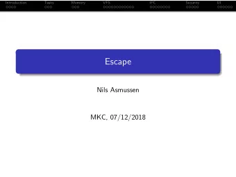 Escape  Nils Asmussen  MKC, 07/12/2018  1 / 43  Introduction  Tasks  Memory  VFS  IPC  Security  UI