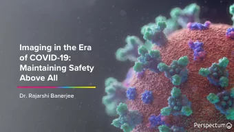 Imaging in the Era  of COVID-19:  Maintaining Safety  Above All  Dr. Rajarshi Banerjee  Perspectum