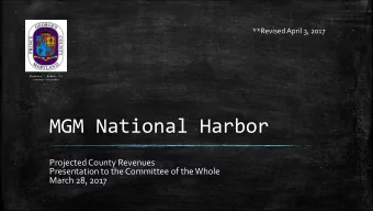 MGM National Harbor  Projected County Revenues  Presentation to the Committee of the Whole  March
