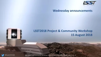 Wednesday announcements  LSST2018 Project &amp; Community Workshop  15 August 2018  #lsst2018