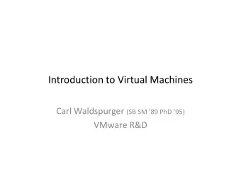 Introduction to Virtual Machines Carl Waldspurger (SB SM 89 PhD 95)  VMware R&amp;D  Overview