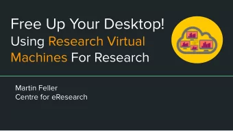 Free Up Your Desktop!  Using Research Virtual  Machines For Research  Martin Feller  Centre for