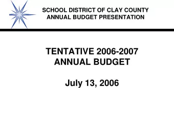 TENTATIVE 2006-2007  ANNUAL BUDGET  July 13, 2006  SCHOOL DISTRICT OF CLAY COUNTY  ANNUAL BUDGET
