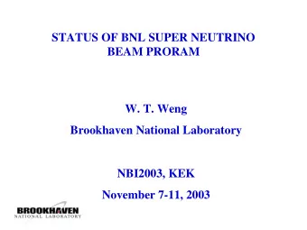 STATUS OF BNL SUPER NEUTRINO  BEAM PRORAM  W. T. Weng  Brookhaven National Laboratory  NBI2003, KEK