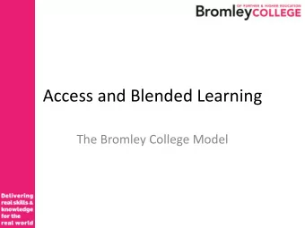 Access and Blended Learning  The Bromley College Model  Overview  Why consider a blended