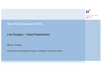Bern Hip Symposium 2018  Live Surgery  Case Presentation  Moritz Tannast  Department of