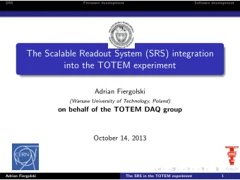 The Scalable Readout System (SRS) integration  into the TOTEM experiment  Adrian Fiergolski