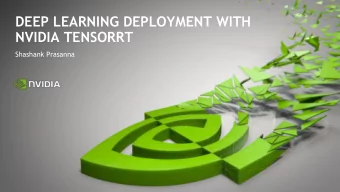 DEEP LEARNING DEPLOYMENT WITH  NVIDIA TENSORRT  Shashank Prasanna  Deep Learning in Production  -