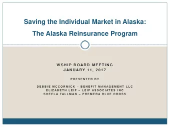 Saving the Individual Market in Alaska:  The Alaska Reinsurance Program  W S H I P B O AR D  M E E