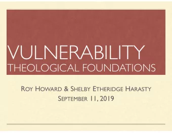 VULNERABILITY  THEOLOGICAL FOUNDATIONS R OY H OWARD &amp; S HELBY E THERIDGE H ARASTY S EPTEMBER