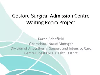 Gosford Surgical Admission Centre  Waiting Room Project  Karen Schofield  Operational Nurse Manager