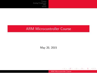 ARM Microcontroller Course  May 20, 2015  ARM Microcontroller Course  Timers  Analog Peripherals