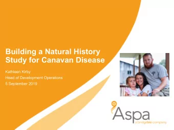 Building a Natural History  Study for Canavan Disease  Kathleen Kirby  Head of Development