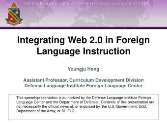 Integrating Web 2.0 in Foreign  Language Instruction  Youngju Hong  Assistant Professor, Curriculum