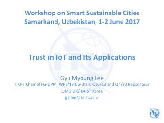 Trust in IoT and Its Applications  Gyu Myoung Lee  ITU-T Chair of FG-DPM, WP3/13 Co-chair, Q16/13