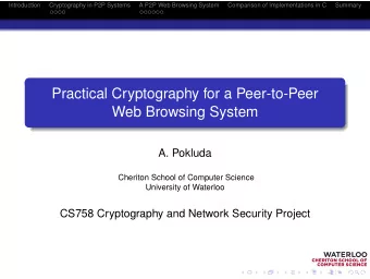 Practical Cryptography for a Peer-to-Peer  Web Browsing System  A. Pokluda  Cheriton School of