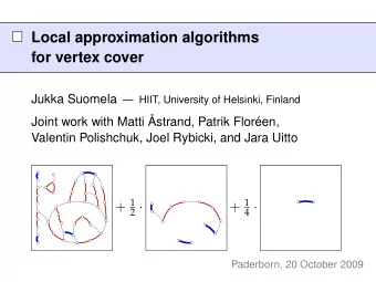 Local approximation algorithms  for vertex cover Jukka Suomela  HIIT, University of Helsinki,