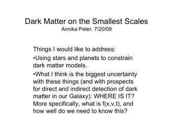 Dark Matter on the Smallest Scales  Annika Peter, 7/20/09  Things I would like to address: