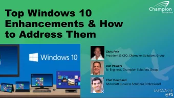 Top Windows 10  Enhancements &amp; How  to Address Them  Chris Pyle  President &amp; CEO, Champion