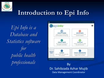 Introduction to Epi Info  Epi Info is a  Database and  Statistics software  for  public health