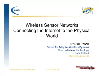 Wireless Sensor Networks  Connecting the Internet to the Physical  World  Dr Dirk Pesch  Centre for