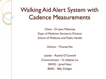 Walking Aid Alert System with  Cadence Measurements  Client - Dr. Jane Mahoney  Dept. of Medicine