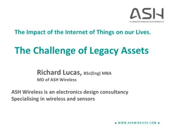 The Challenge of Legacy Assets Richard Lucas, BSc(Eng) MBA  MD of ASH Wireless  ASH Wireless is an