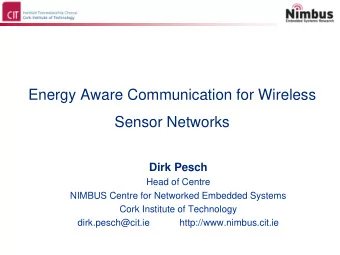 Energy Aware Communication for Wireless  Sensor Networks  Dirk Pesch  Head of Centre  NIMBUS Centre