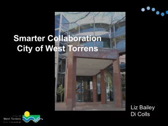 Smarter Collaboration  City of West Torrens  Liz Bailey  Di Colls  West Torrens ..  31,000  248 FTE