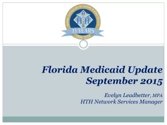 Florida Medicaid Update  September 2015 Evelyn Leadbetter , MPA  HTH Network Services Manager