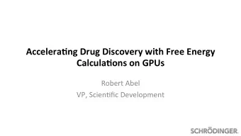 Accelera'ng Drug Discovery with Free Energy  Calcula'ons on GPUs  Robert Abel  VP, Scien1fic
