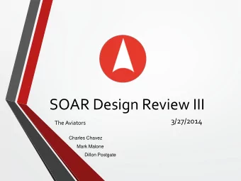 SOAR Design Review III  3/27/2014  The Aviators  Charles Chavez  Mark Malone  Dillon Postgate  Our