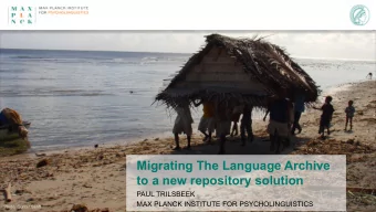 Migrating The Language Archive  to a new repository solution  PAUL TRILSBEEK  MAX PLANCK INSTITUTE