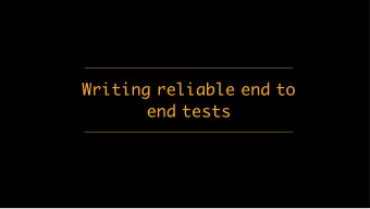 Writing reliable end to end tests End to end browser tests They take a long time to run. Around