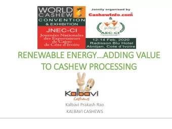 RENEWABLE ENERGYADDING VALUE  TO CASHEW PROCESSIN  ING  Kalbavi Prakash Rao  KALBAVI CASHEWS