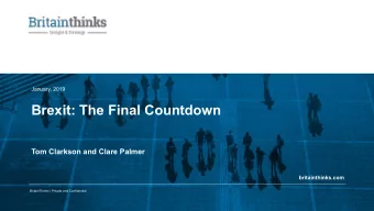 Brexit: The Final Countdown  Tom Clarkson and Clare Palmer  britainthinks.com  BritainThinks |