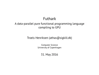 Futhark  A data-parallel pure functional programming language  compiling to GPU  Troels Henriksen