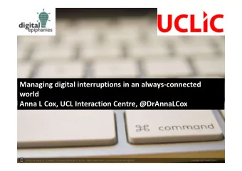 Managing digital interruptions in an always-connected  world  Anna L Cox, UCL Interaction Centre,