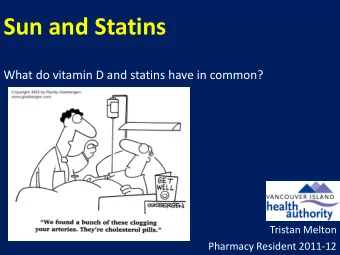 Sun and Statins  What do vitamin D and statins have in common?  Tristan Melton  Pharmacy Resident