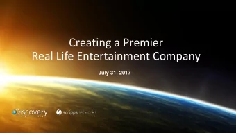 Creating a Premier  Real Life Entertainment Company  July 31, 2017  Cautionary Statement Concerning