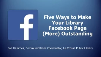 Your Library  Facebook Page  (More) Outstanding  Joe Hammes, Communications Coordinator, La Crosse