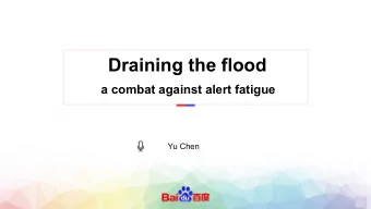 Draining the flood  a combat against alert fatigue  Yu Chen  The Alert Flood in Baidu   the