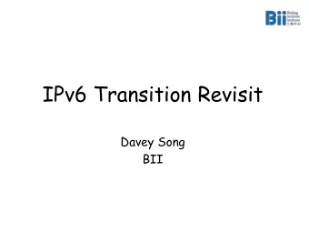 IPv6 Transition Revisit  Davey Song  BII  Foresee and imply IPv6  is a long way to go?  What  if