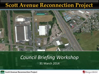 Scott Avenue Reconnection Project  Council Briefing Workshop  31 March 2014  Meeting Goals  Council