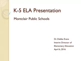 K-5 ELA Presentation  Montclair Public Schools  Dr. Debbe Evans  Interim Director of  Elementary