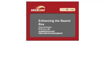 Enhancing the Search  Box  Greg Gershman  Baltimore, MD  greg@shelrick.com