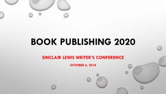 BOOK PUBLISHING 2020  SINCLAIR LEWIS WRITERS CONFERENCE  OCTOBER 6, 2018  TOPICS  BOOK