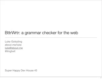 BttrWrtr: a grammar checker for the web  Luke Gotszling  about.me/luke  luke@about.me  @lmgtwit