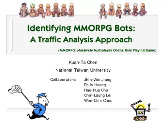 Identifying MMORPG Bots:  Identifying MMORPG Bots:  A Traffic Analysis Approach  A Traffic Analysis